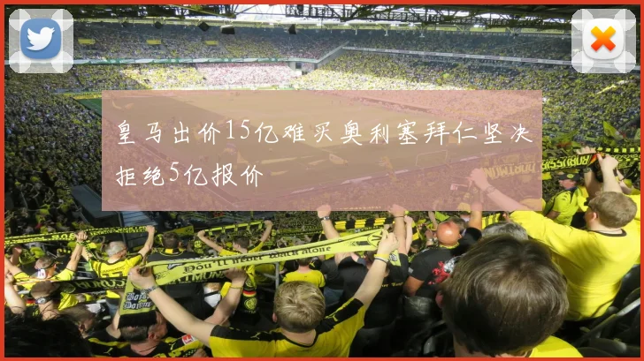 皇马出价15亿难买奥利塞拜仁坚决拒绝5亿报价